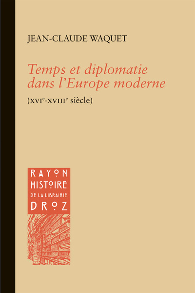 Première de couverture. Temps et diplomatie dans l'Europe moderne (XVIe-XVIIIe siècle), par Jean-Claude Waquet